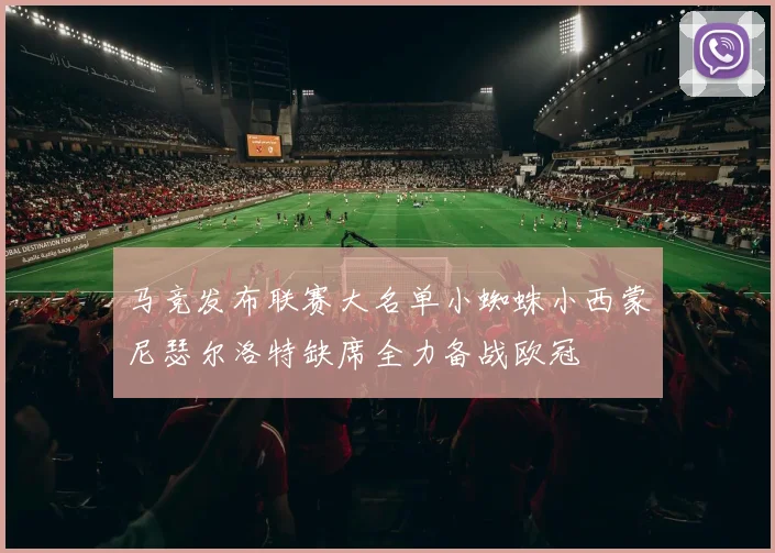 马竞发布联赛大名单小蜘蛛小西蒙尼瑟尔洛特缺席全力备战欧冠