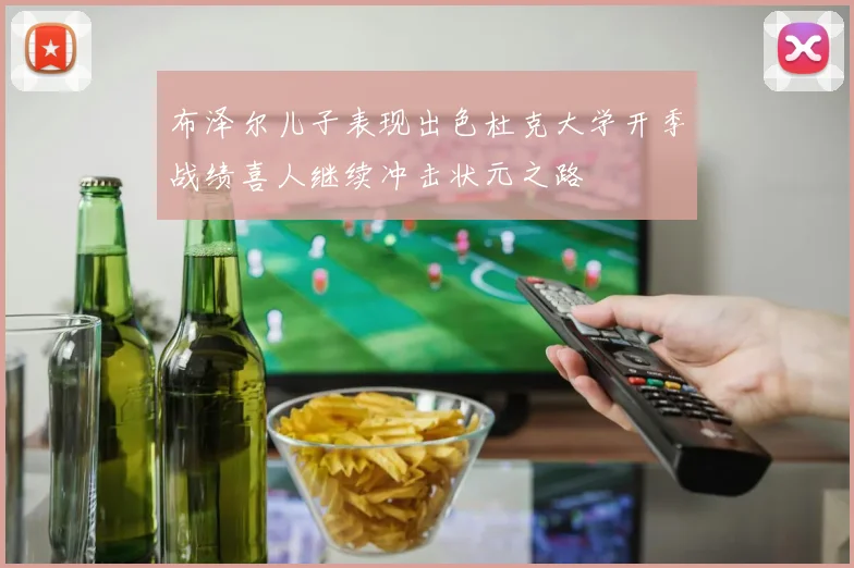 布泽尔儿子表现出色杜克大学开季战绩喜人继续冲击状元之路