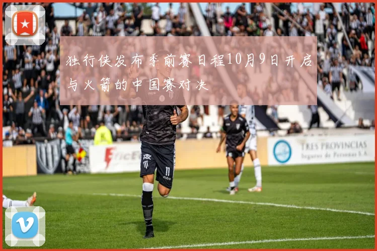 独行侠发布季前赛日程10月9日开启与火箭的中国赛对决