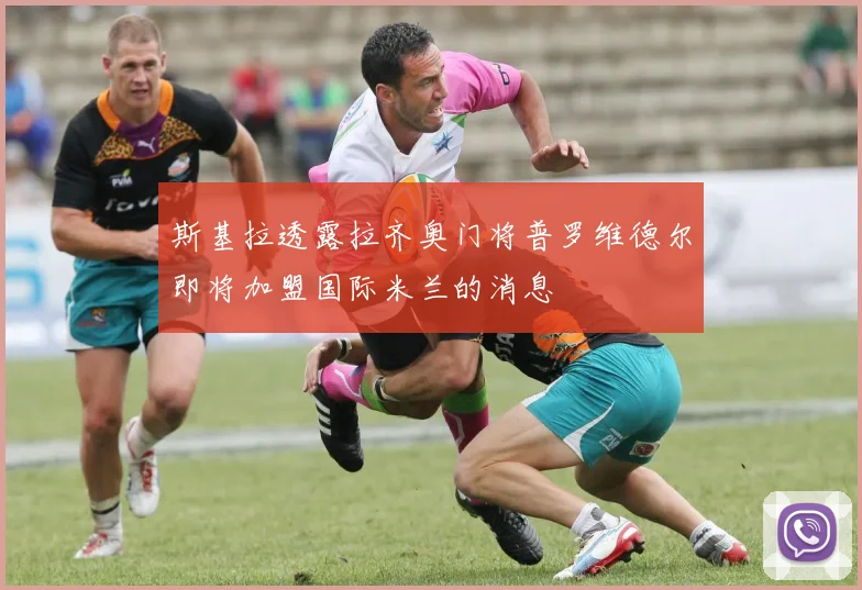 斯基拉透露拉齐奥门将普罗维德尔即将加盟国际米兰的消息